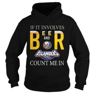 If it involves beer and New York Islanders count me in shirt If it involves beer and New York Islanders count me in shirt