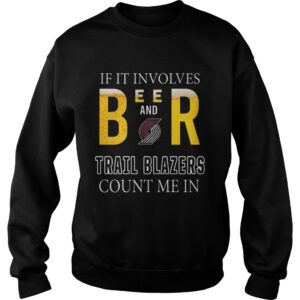 If it involves beer and Portland Trail Blazers count me in shirt 2 If it involves beer and Portland Trail Blazers count me in shirt 3