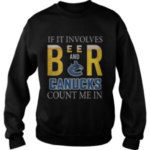 If it involves beer and Vancouver Canucks count me in shirt 2 If it involves beer and Vancouver Canucks count me in shirt 3