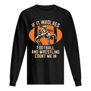 If it involves football and wrestling count me in shirt If it involves football and wrestling count me in shirt