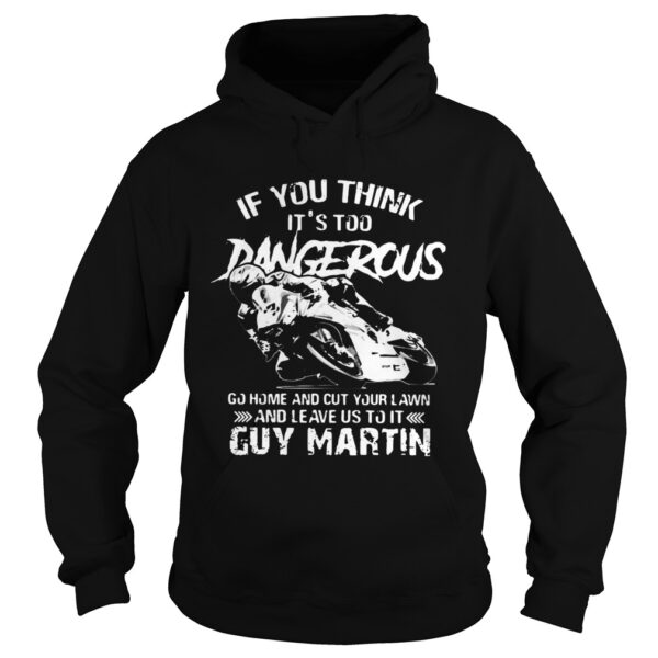 If you think Its too Dangerous go home and cut your lawn Guy Martin shirt