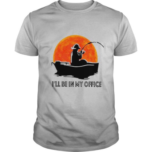 Ill be in my office fishing sunset shirt