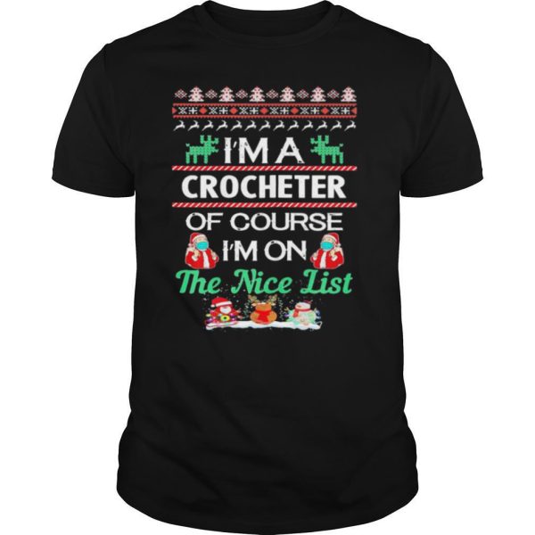 Im A Crocheter Of Course Im On The Nice List Ugly Christmas shirt