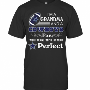 Im A Grandma And A Cowboys Fan Which Means Im Pretty Much Perfect T-Shirt