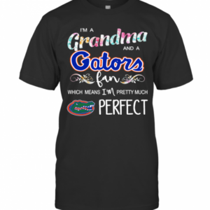 Im A Grandma And A Gators Fan Which Means Im Pretty Much Perfect T-Shirt
