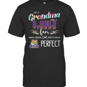 Im A Grandma And A LSU Tigers Fan Which Means Im Pretty Much Perfect T-Shirt