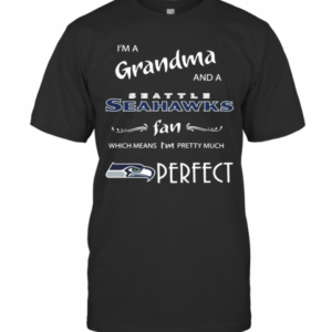 Im A Grandma And A Seattle Seahawks Fan Which Means Im Pretty Much Perfect T-Shirt