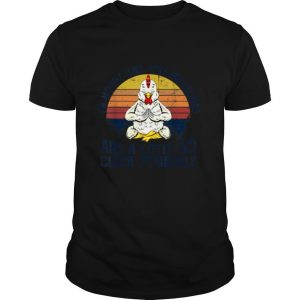 I’m Mostly Peace Love And Chicken & Little Go Cluck Yourself T Shirt