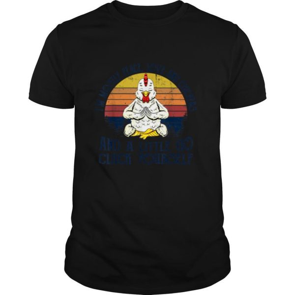 I’m Mostly Peace Love And Chicken & Little Go Cluck Yourself T Shirt