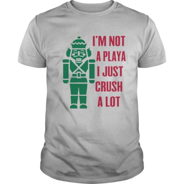 Im Not A Playa I Just Crush A Lot Christmas shirt