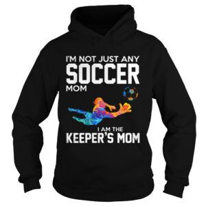 Im not just any soccer mom I am the keepers mom shirt Im not just any soccer mom I am the keepers mom shirt