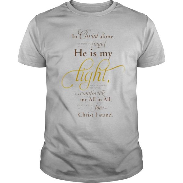 In christ alone found he is my light my computer my all in all love christ I stand shirt