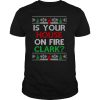 Is Your House On Fire Clark Christmas shirt
