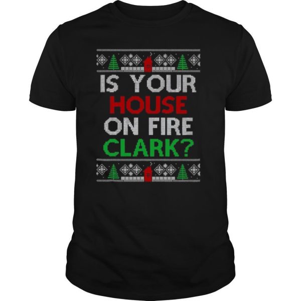 Is Your House On Fire Clark Christmas shirt