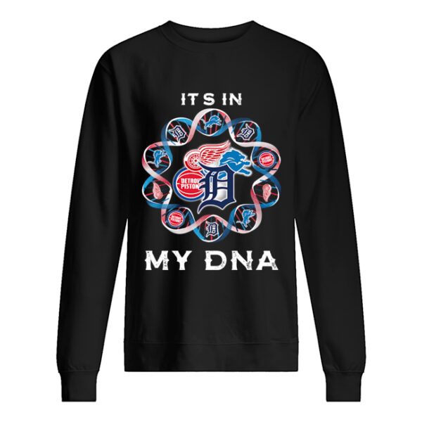 It’s In My DNA Detroit Tigers Detroit Pistons Detroit Lions Detroit Red Wings shirt