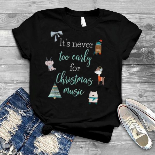 It’s Never Too Early For Christmas Music T Shirt