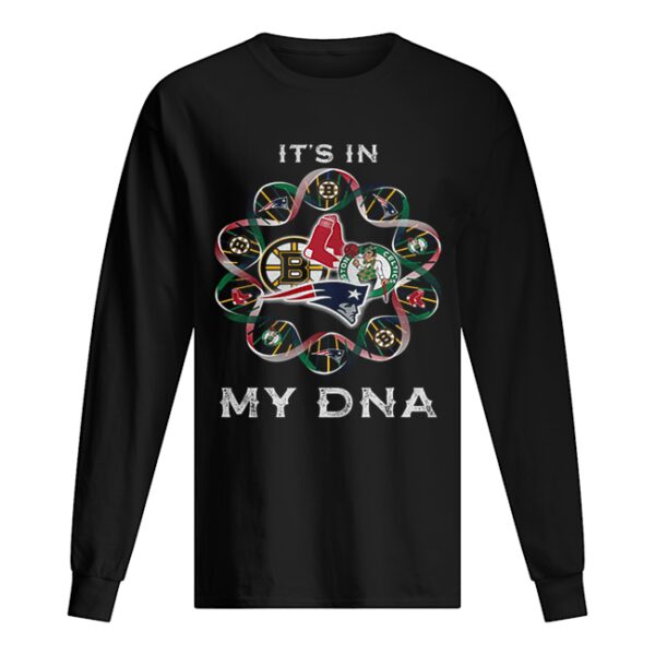 It’s in Patriots sport team Boston Bruins Celtics Red Sox my DNA shirt