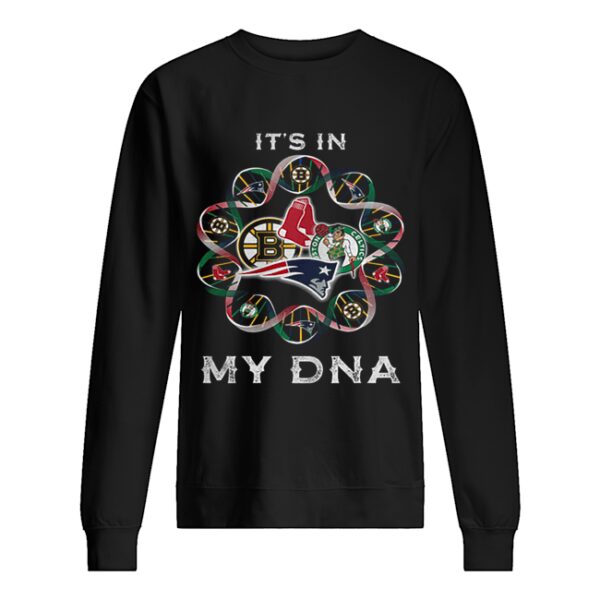 It’s in Patriots sport team Boston Bruins Celtics Red Sox my DNA shirt