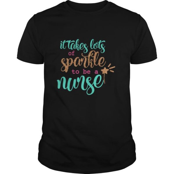 It Takes Lots Of Sparkle To Be A Nurse shirt