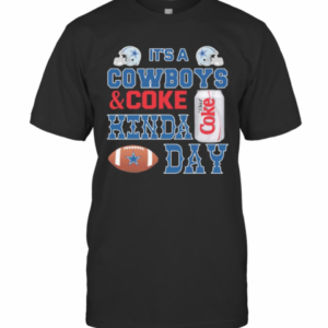 It’S A Dallas Cowboys Football And Coke Kinda Day T-Shirt