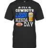 It’s A Dallas Cowboys And Bud Light Kinda Day T-Shirt