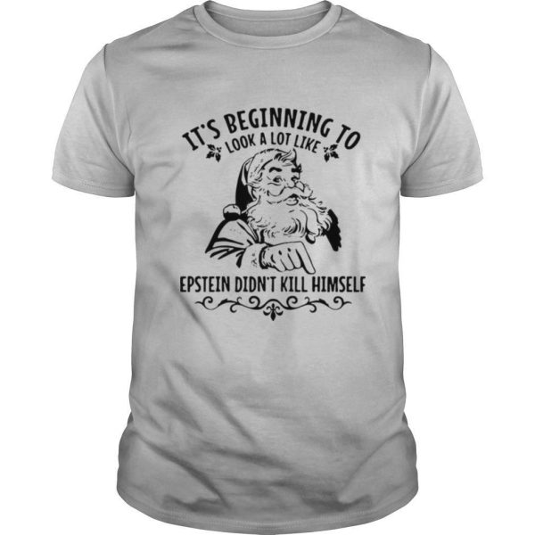 Its Beginning To Look A Lot Like Epstein Didnt Kill Himself Funny Santa Christmas shirt