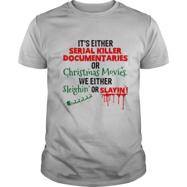 It’s Either Serial Killer Document Aries Or Christmas Movies We Either Sleighin’ Or Slayin shirt