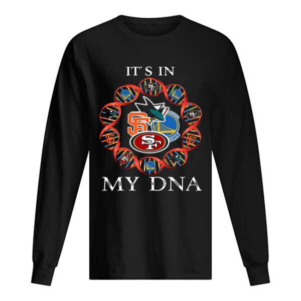 Its is in My DNA San Francisco 49ers San Francisco Giants Golden State Warriors San Jose Sharks shirt