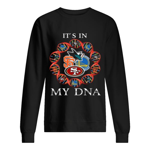 Its is in My DNA San Francisco 49ers San Francisco Giants Golden State Warriors San Jose Sharks shirt