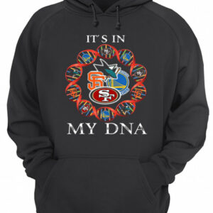 Its is in My DNA San Francisco 49ers San Francisco Giants Golden State Warriors San Jose Sharks shirt 2 Its is in My DNA San Francisco 49ers San Francisco Giants Golden State Warriors San Jose Sharks shirt 3