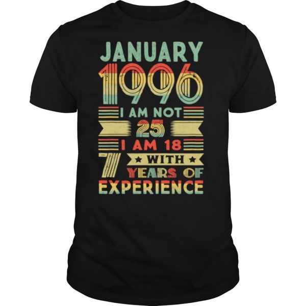 January 1996 I Am Not 25 I Am 18 With Years Of Experience 25th Birthday Vintage shirt