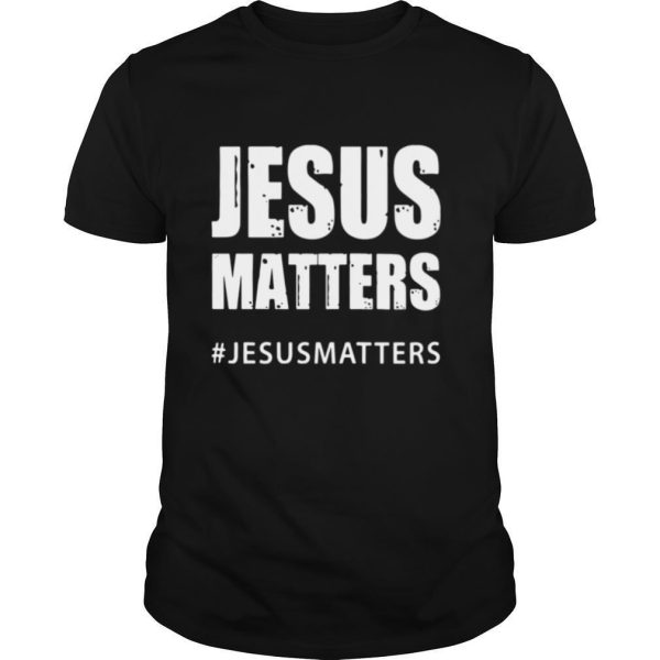 Jesus matters #jesusmatters shirt