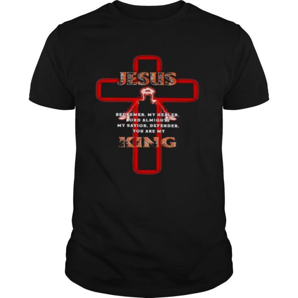 Jesus redeemer my healer lord almighty my savior defender you are my king shirt