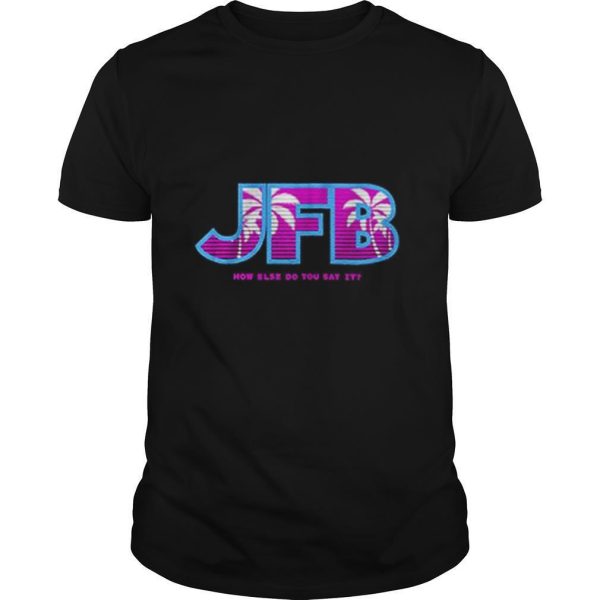 Jfb How Else Do You Say It shirt