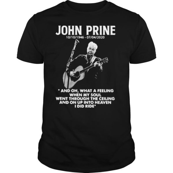 John Prine 1946 2020 What A Feeling When My Soul Went Through The Ceiling And On Up Into Heaven I Did Ride shirt