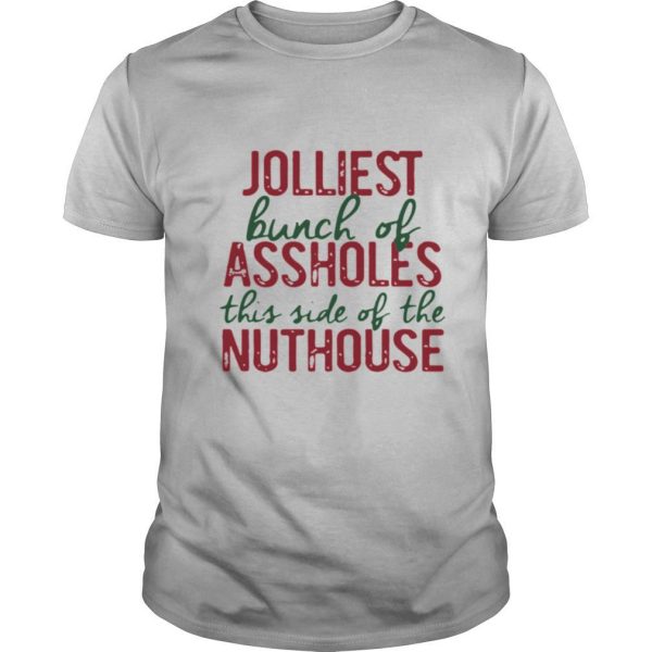 Jolliest Bunch Of Assholes This Side Of The Nuthouse Christmas tshirt