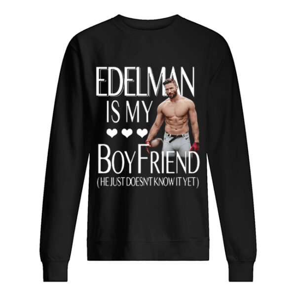 Julian Edelman is my boy friend he just doesn’t know it yet shirt