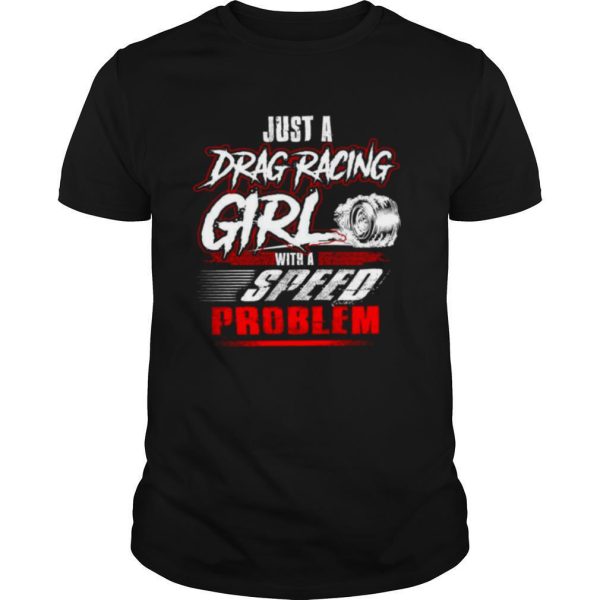 Just A Drag Racing Girl With A Speed Problem shirt