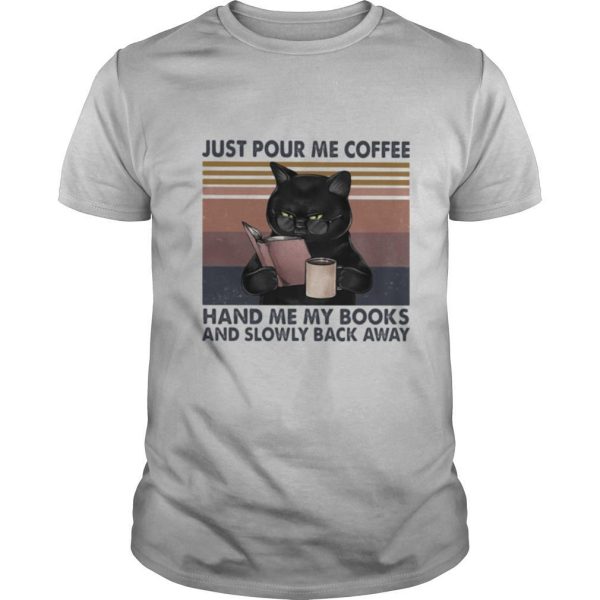 Just Pour Me Coffee Hand Me My Books And Slowly Back Away Black Cat Vintage shirt