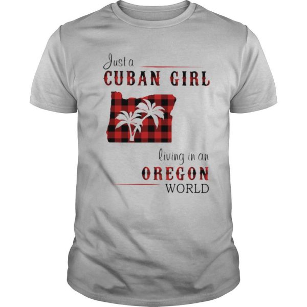 Just a cuban girl living in an oregon world shirt