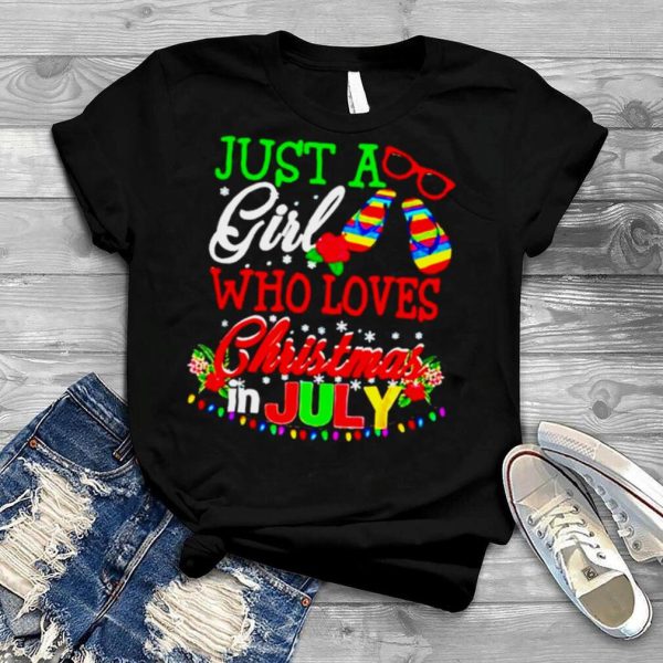 Just a girl who loves Christmas in july shirt