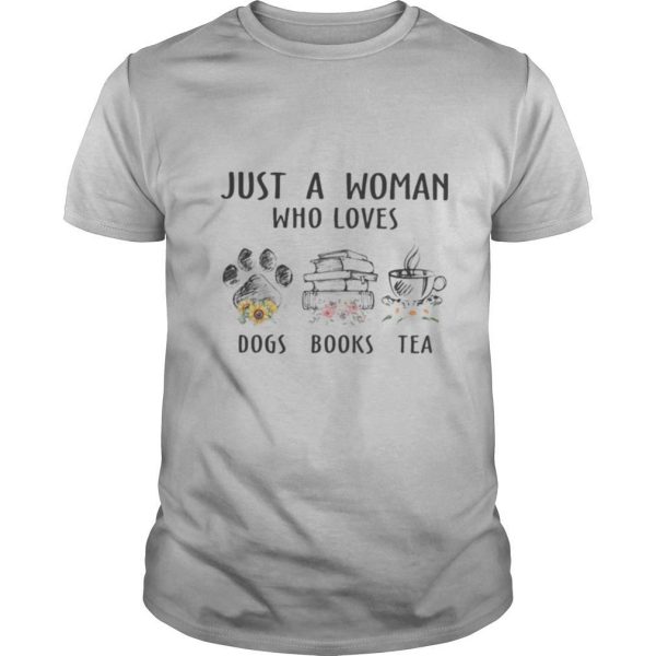 Just a woman who loves paw dogs books tea flowers shirt