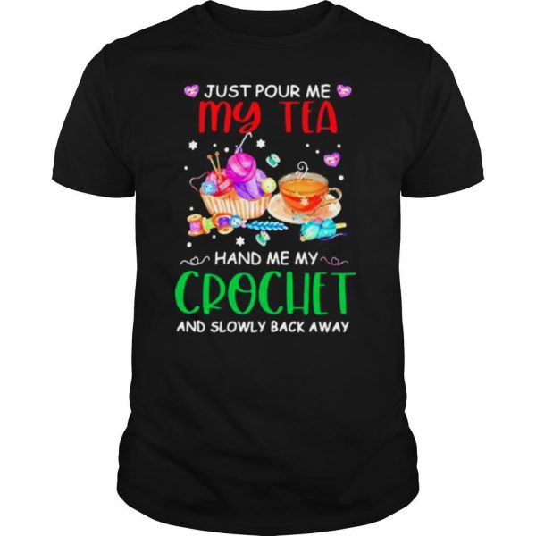 Just pour me my tea hand me my crochet and slowly back away Christmas shirt