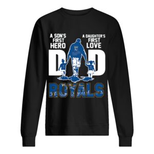 Kansas City Royals Dad A Son’s First Hero A Daughter’s First Love shirt