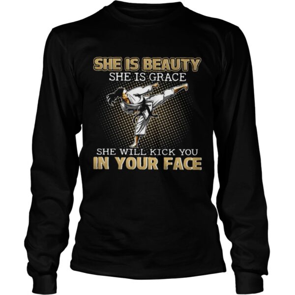 Karate Taekwondo she is beauty she is grace she will kick you in your face shirt