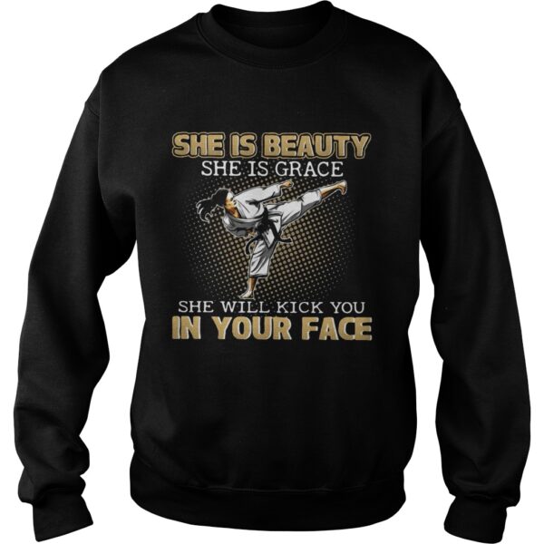 Karate Taekwondo she is beauty she is grace she will kick you in your face shirt