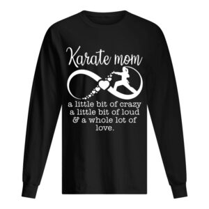 Karate mom a little bit of crazy loud a whole lot of love shirt Karate mom a little bit of crazy loud a whole lot of love shirt