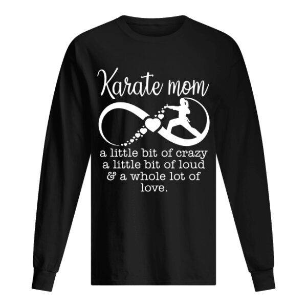 Karate mom a little bit of crazy loud a whole lot of love shirt