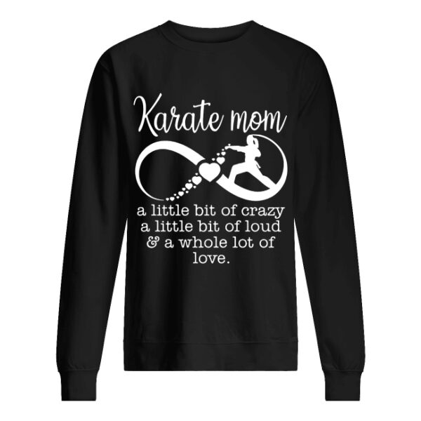 Karate mom a little bit of crazy loud a whole lot of love shirt