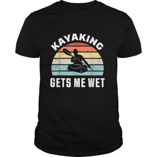 Kayaking gets me wet Kayak shirt